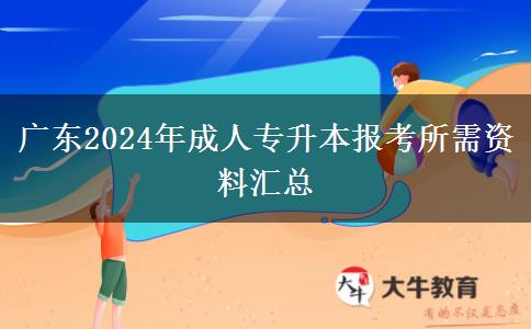 廣東2024年成人專升本報考所需資料匯總