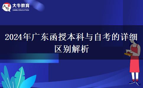 2024年廣東函授本科與自考的詳細區(qū)別解析