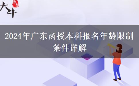 2024年廣東函授本科報名年齡限制條件詳解