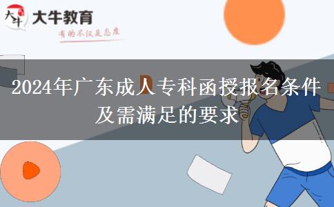 2024年廣東成人?？坪趫?bào)名條件及需滿足的要求