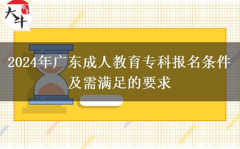 2024年廣東成人教育?？茍?bào)名條件及需滿足的要求