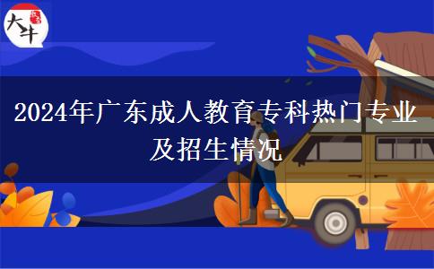 2024年廣東成人教育?？茻衢T專業(yè)及招生情況