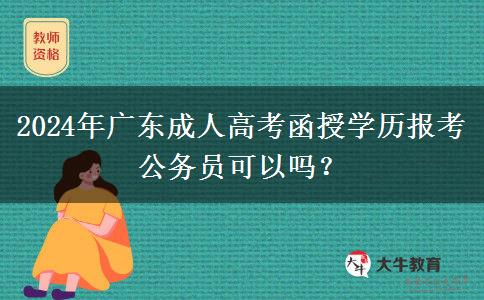 2024年廣東成人高考函授學(xué)歷報考公務(wù)員可以嗎？