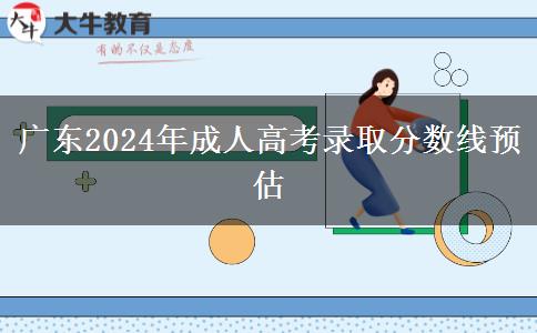 廣東2024年成人高考錄取分?jǐn)?shù)線預(yù)估