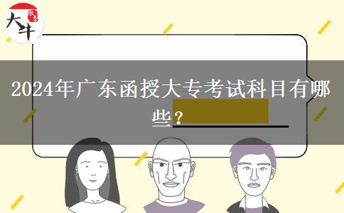 2024年廣東函授大?？荚嚳颇坑心男?？