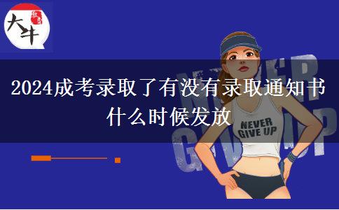 2024成考錄取了有沒有錄取通知書 什么時候發(fā)放