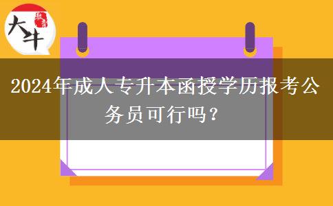 2024年成人專升本函授學歷報考公務員可行嗎？