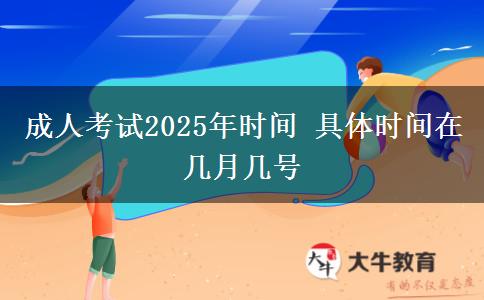 成人考試2025年時(shí)間 具體時(shí)間在幾月幾號(hào)