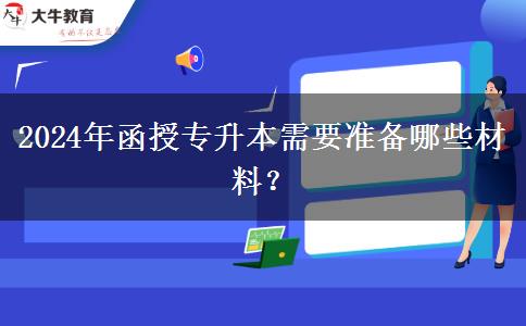 2024年函授專升本需要準(zhǔn)備哪些材料？