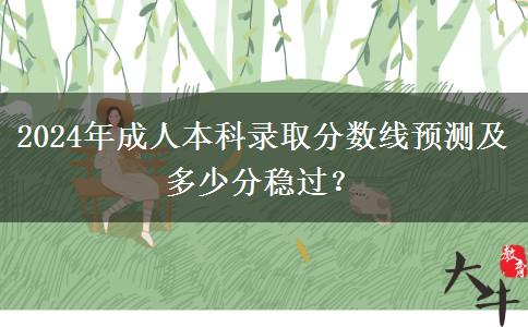 2024年成人本科錄取分數(shù)線預測及多少分穩(wěn)過？