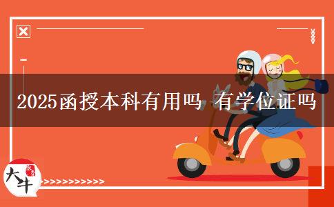 2025函授本科有用嗎 有學(xué)位證嗎