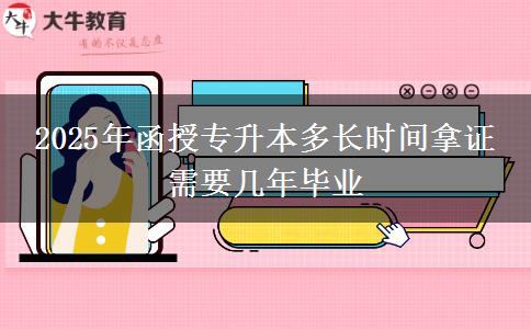 2025年函授專升本多長(zhǎng)時(shí)間拿證 需要幾年畢業(yè)