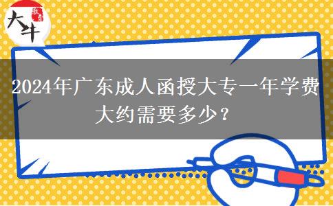 2024年廣東成人函授大專一年學(xué)費(fèi)大約需要多少？