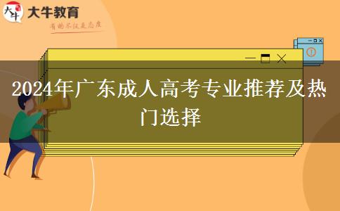 2024年廣東成人高考專(zhuān)業(yè)推薦及熱門(mén)選擇