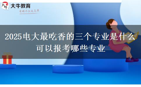 2025電大最吃香的三個專業(yè)是什么 可以報考哪些專業(yè)