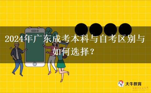 2024年廣東成考本科與自考區(qū)別與如何選擇？