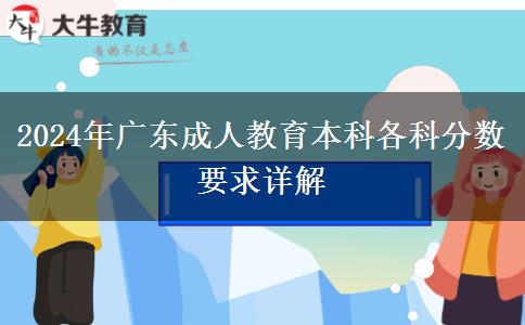 2024年廣東成人教育本科各科分?jǐn)?shù)要求詳解