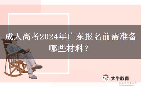 成人高考2024年廣東報名前需準(zhǔn)備哪些材料？