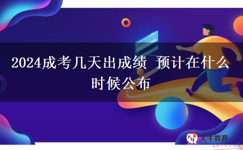 2024成考幾天出成績 預(yù)計(jì)在什么時候公布