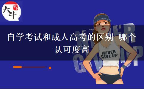自學(xué)考試和成人高考的區(qū)別 哪個(gè)認(rèn)可度高