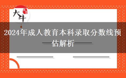 2024年成人教育本科錄取分?jǐn)?shù)線預(yù)估解析