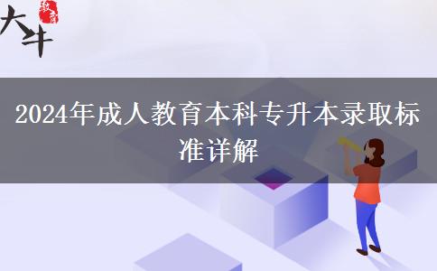 2024年成人教育本科專(zhuān)升本錄取標(biāo)準(zhǔn)詳解