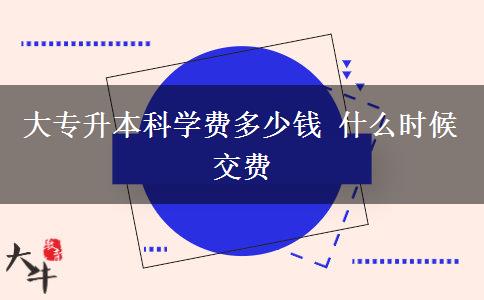 大專(zhuān)升本科學(xué)費(fèi)多少錢(qián) 什么時(shí)候交費(fèi)