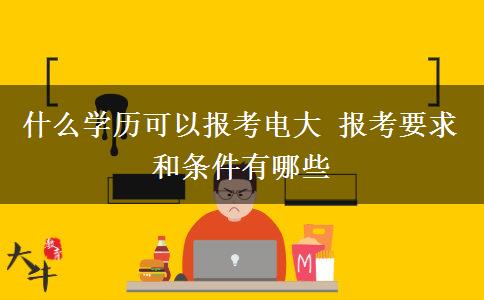 什么學(xué)歷可以報考電大 報考要求和條件有哪些