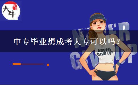 中專畢業(yè)想成考大?？梢詥?？