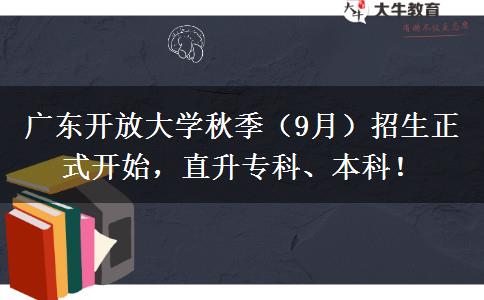 廣東開放大學(xué)秋季（9月）招生正式開始，直升?？啤⒈究?！