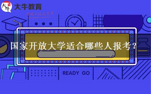 國家開放大學(xué)適合哪些人報考？