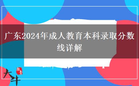 廣東2024年成人教育本科錄取分數(shù)線詳解