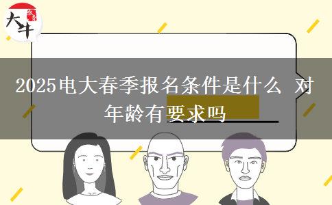 2025電大春季報(bào)名條件是什么 對年齡有要求嗎