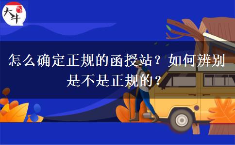 怎么確定正規(guī)的函授站？如何辨別是不是正規(guī)的？