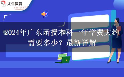 2024年廣東函授本科一年學(xué)費大約需要多少？最新詳解