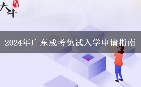 2024年廣東成考免試入學(xué)申請(qǐng)指南