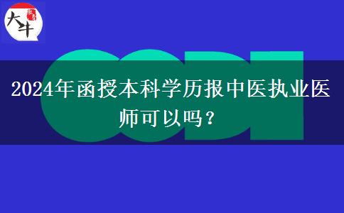 2024年函授本科學歷報中醫(yī)執(zhí)業(yè)醫(yī)師可以嗎？