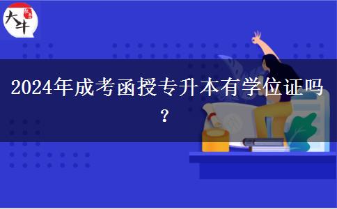 2024年成考函授專升本有學(xué)位證嗎？