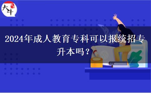 2024年成人教育?？瓶梢詧蠼y(tǒng)招專升本嗎？