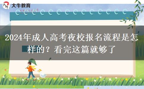 2024年成人高考夜校報名流程是怎樣的？看完這篇就夠了