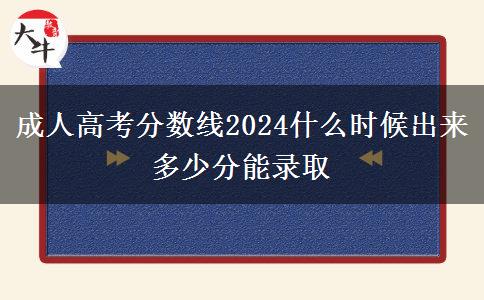 成人高考分?jǐn)?shù)線2024什么時(shí)候出來(lái) 多少分能錄取