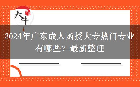 2024年廣東成人函授大專(zhuān)熱門(mén)專(zhuān)業(yè)有哪些？最新整理