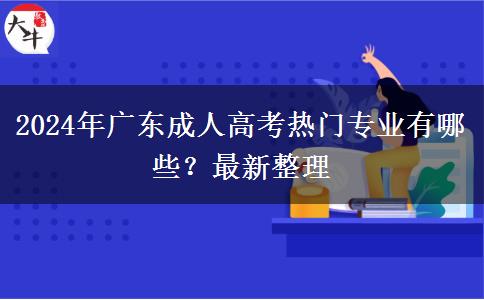 2024年廣東成人高考熱門專業(yè)有哪些？最新整理