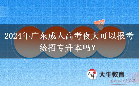 2024年廣東成人高考夜大可以報(bào)考統(tǒng)招專升本嗎？