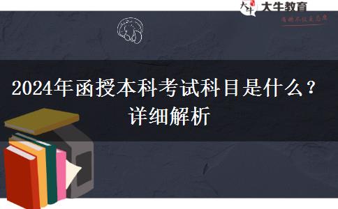 2024年函授本科考試科目是什么？詳細(xì)解析