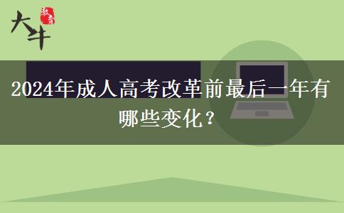 2024年成人高考改革前最后一年有哪些變化？