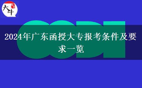 2024年廣東函授大專報(bào)考條件及要求一覽