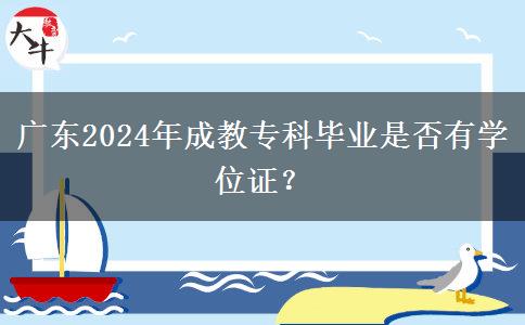 廣東2024年成教?？飘厴I(yè)是否有學(xué)位證？