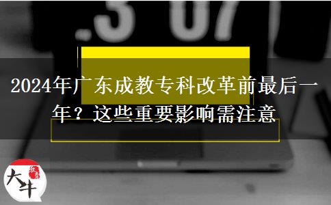 2024年廣東成教?？聘母锴白詈笠荒?？這些重要影響需注意