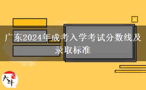 廣東2024年成考入學考試分數(shù)線及錄取標準